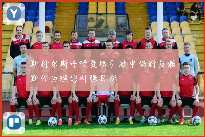 斯科尔斯呼吁曼联引进中场新星赖斯作为理想补强目标