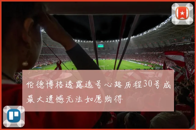 伦德博格透露选号心路历程30号成最大遗憾无法如愿购得