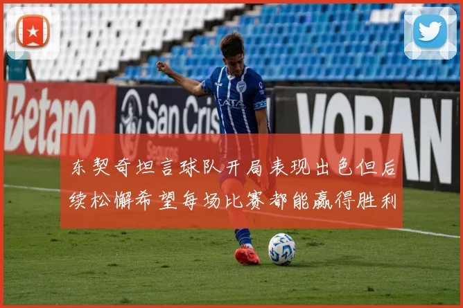 东契奇坦言球队开局表现出色但后续松懈希望每场比赛都能赢得胜利