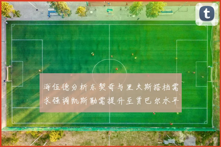 海伍德分析东契奇与里夫斯搭档需求强调凯斯勒需提升至贾巴尔水平