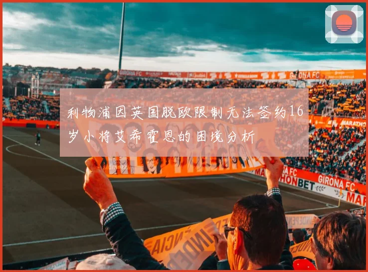 利物浦因英国脱欧限制无法签约16岁小将艾希霍恩的困境分析